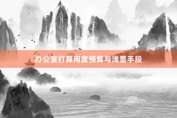 办公室打算用度预算与浅显手段